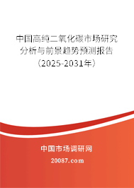 中国高纯二氧化碳市场研究分析与前景趋势预测报告(2025-2031年) 中国高纯二氧化碳市场研究分析与前景趋势预测报告(2025-2031年)