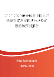 2023-2029年全球与中国HJT低温银浆发展现状分析及前景趋势预测报告