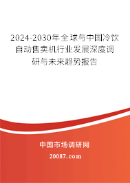 2024-2030年全球与中国冷饮自动售卖机行业发展深度调研与未来趋势报告