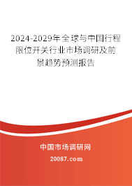 2024-2029年全球与中国行程限位开关行业市场调研及前景趋势预测报告