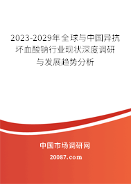 2023-2029年全球与中国异抗坏血酸钠行业现状深度调研与发展趋势分析