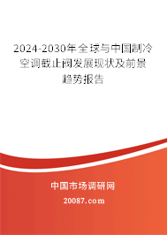 2024-2030年全球与中国制冷空调截止阀发展现状及前景趋势报告