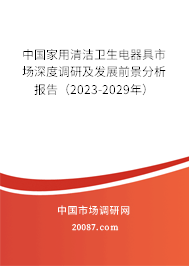 中国家用清洁卫生电器具市场深度调研及发展前景分析报告（2023-2029年）