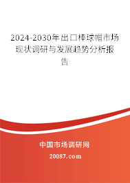 2024-2030年出口棒球帽市场现状调研与发展趋势分析报告