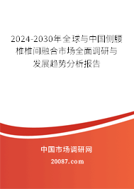 2024-2030年全球与中国侧腰椎椎间融合市场全面调研与发展趋势分析报告