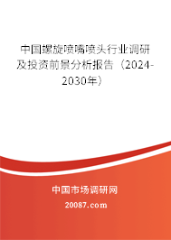 中国螺旋喷嘴喷头行业调研及投资前景分析报告（2024-2030年）