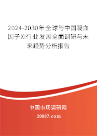 2024-2030年全球与中国凝血因子XI行业发展全面调研与未来趋势分析报告