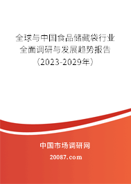 全球与中国食品储藏袋行业全面调研与发展趋势报告（2023-2029年）