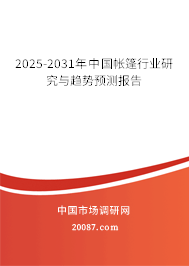 2025-2031年中国帐篷行业研究与趋势预测报告 2025-2031年中国帐篷行业研究与趋势预测报告