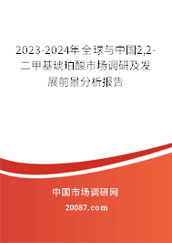 2023-2024年全球与中国2,2-二甲基琥珀酸市场调研及发展前景分析报告