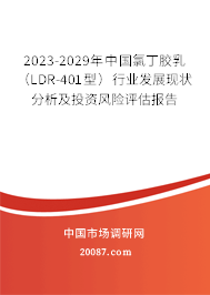 2023-2029年中国氯丁胶乳（LDR-401型）行业发展现状分析及投资风险评估报告