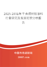 2025-2031年干合成树胶涂料行业研究及发展前景分析报告 2025-2031年干合成树胶涂料行业研究及发展前景分析报告