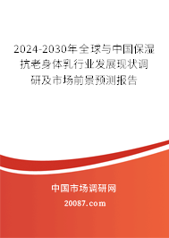 2024-2030年全球与中国保湿抗老身体乳行业发展现状调研及市场前景预测报告