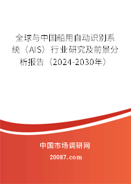 全球与中国船用自动识别系统（AIS）行业研究及前景分析报告（2024-2030年）