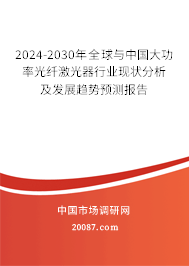 2024-2030年全球与中国大功率光纤激光器行业现状分析及发展趋势预测报告