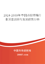 2024-2030年中国点胶喷嘴行业深度调研与发展趋势分析