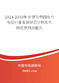 2024-2030年全球与中国电力电缆行业发展研究分析及市场前景预测报告