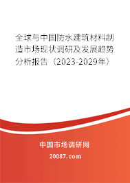 全球与中国防水建筑材料制造市场现状调研及发展趋势分析报告（2023-2029年）