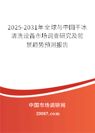 2025-2031年全球与中国干冰清洗设备市场调查研究及前景趋势预测报告 2025-2031年全球与中国干冰清洗设备市场调查研究及前景趋势预测报告