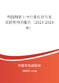 中国胡萝卜汁行业现状与发展趋势预测报告（2023-2029年）