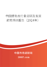 中国替勃龙行业调研及发展趋势预测报告（2024年）