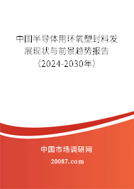 中国半导体用环氧塑封料发展现状与前景趋势报告（2024-2030年）