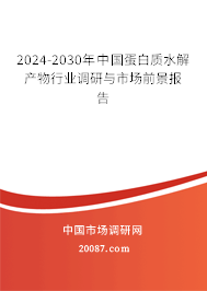 2024-2030年中国蛋白质水解产物行业调研与市场前景报告