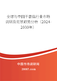 全球与中国干蘑菇行业市场调研及前景趋势分析（2024-2030年）