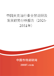 中国夹克油行业全景调研及发展趋势分析报告(2025-2031年) 中国夹克油行业全景调研及发展趋势分析报告(2025-2031年)