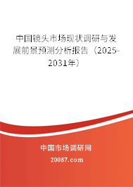 中国镜头市场现状调研与发展前景预测分析报告(2025-2031年) 中国镜头市场现状调研与发展前景预测分析报告(2025-2031年)
