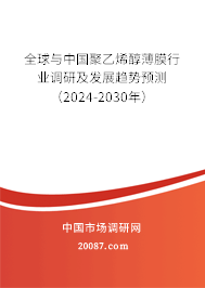 全球与中国聚乙烯醇薄膜行业调研及发展趋势预测（2024-2030年）