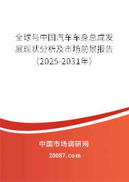 全球与中国汽车车身总成发展现状分析及市场前景报告(2025-2031年) 全球与中国汽车车身总成发展现状分析及市场前景报告(2025-2031年)