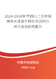 2024-2030年中国人二倍体细胞狂犬疫苗市场现状调研分析与发展趋势报告