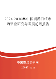 2024-2030年中国润养口红市场调查研究与发展前景报告