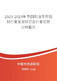 2023-2029年中国石油专用管材行业发展研究及行业前景分析报告