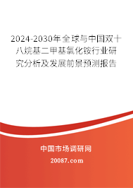 2024-2030年全球与中国双十八烷基二甲基氯化铵行业研究分析及发展前景预测报告