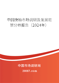 中国挽袖市场调研及发展前景分析报告（2024年）