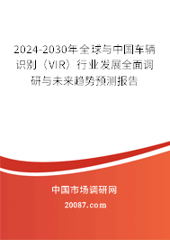 2024-2030年全球与中国车辆识别（VIR）行业发展全面调研与未来趋势预测报告