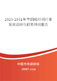 2025-2031年中国粗纱机行业发展调研与趋势预测报告 2025-2031年中国粗纱机行业发展调研与趋势预测报告
