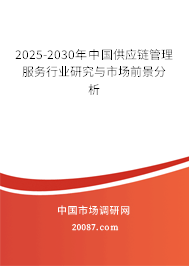 2025-2030年中国供应链管理服务行业研究与市场前景分析 2025-2030年中国供应链管理服务行业研究与市场前景分析