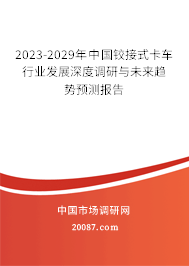 2023-2029年中国铰接式卡车行业发展深度调研与未来趋势预测报告