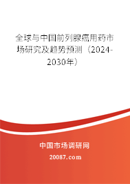 全球与中国前列腺癌用药市场研究及趋势预测（2024-2030年）