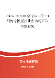 2024-2030年全球与中国3D细胞球模型行业市场调研及前景趋势