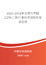 2025-2031年全球与中国EDTA二钠行业现状调研及发展前景 2025-2031年全球与中国EDTA二钠行业现状调研及发展前景