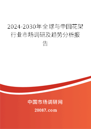 2024-2030年全球与中国花架行业市场调研及趋势分析报告