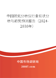 中国硫氮分析仪行业现状分析与趋势预测报告（2024-2030年）