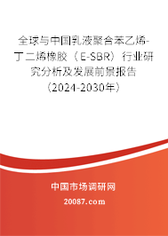 全球与中国乳液聚合苯乙烯-丁二烯橡胶（E-SBR）行业研究分析及发展前景报告（2024-2030年）