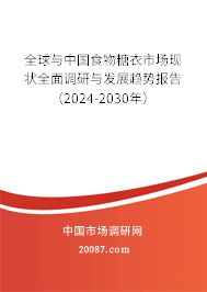 全球与中国食物糖衣市场现状全面调研与发展趋势报告（2024-2030年）