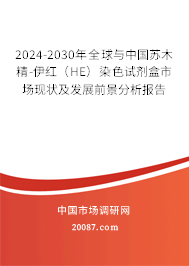 2024-2030年全球与中国苏木精-伊红（HE）染色试剂盒市场现状及发展前景分析报告