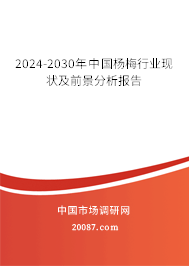 2024-2030年中国杨梅行业现状及前景分析报告